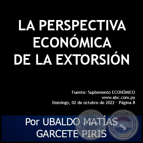 LA PERSPECTIVA ECONÓMICA DE LA EXTORSIÓN - Por UBALDO MATÍAS GARCETE PIRIS - Domingo, 02 de Octubre de 2022